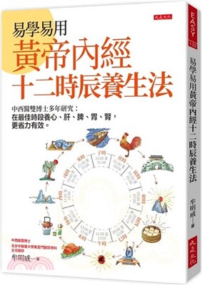 易學易用黃帝內經十二時辰養生法 : 中西醫雙博士多年研究:在最佳時段養心、肝、脾、胃、腎, 更省力有效。