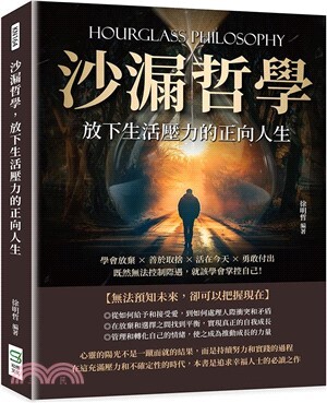 沙漏哲學 放下生活壓力的正向人生 : 學會放棄X善於取捨X活在今天X勇敢付出 既然無法控制際遇, 就該學會掌控自己! = Hourglass philosophy
