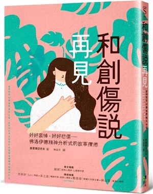 和創傷說再見 : 好好哀悼、好好悲傷-佛洛伊德精神分析式的故事療癒